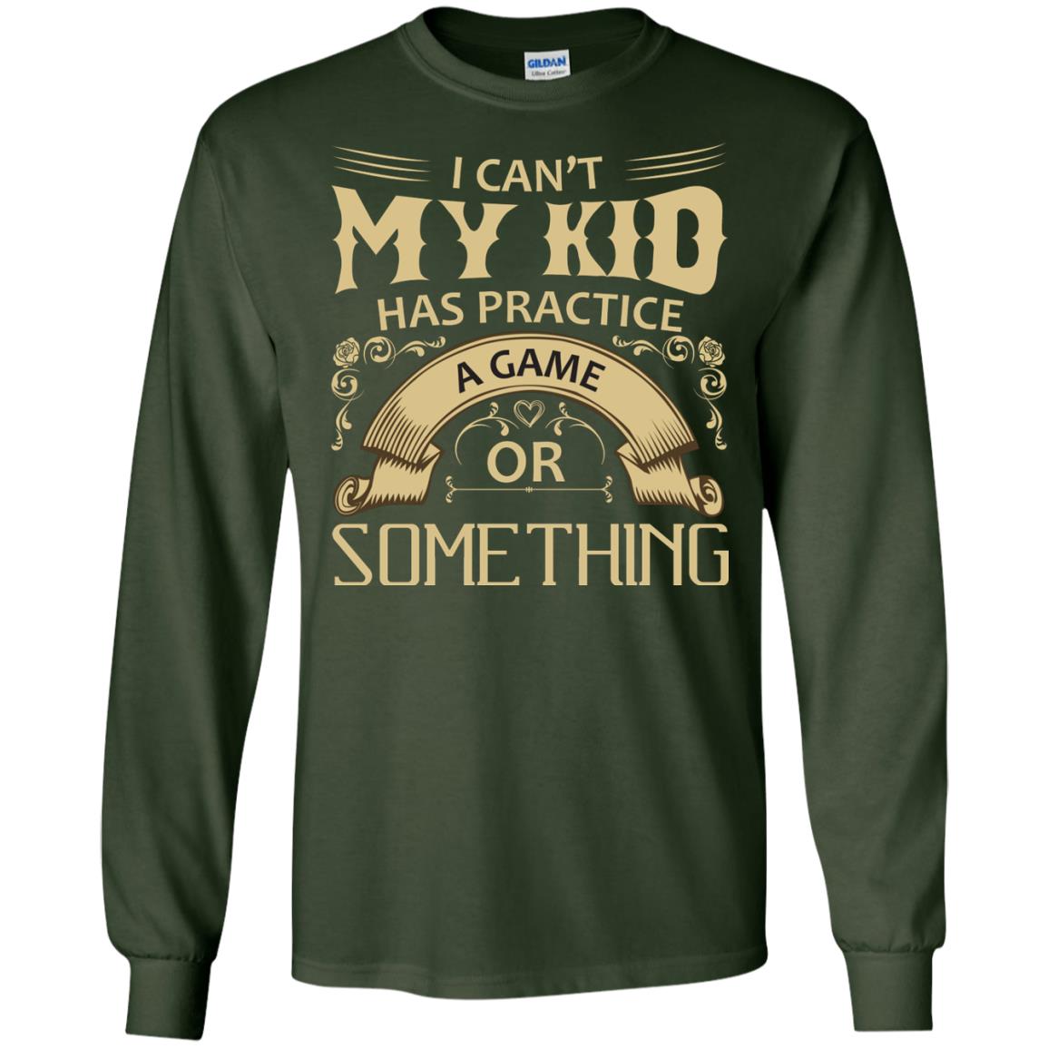 I Can_t My Kid Has Practice A Game Or Something My Kid Shirt For Parents Forest Green