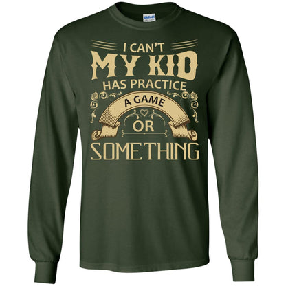 I Can_t My Kid Has Practice A Game Or Something My Kid Shirt For Parents Forest Green