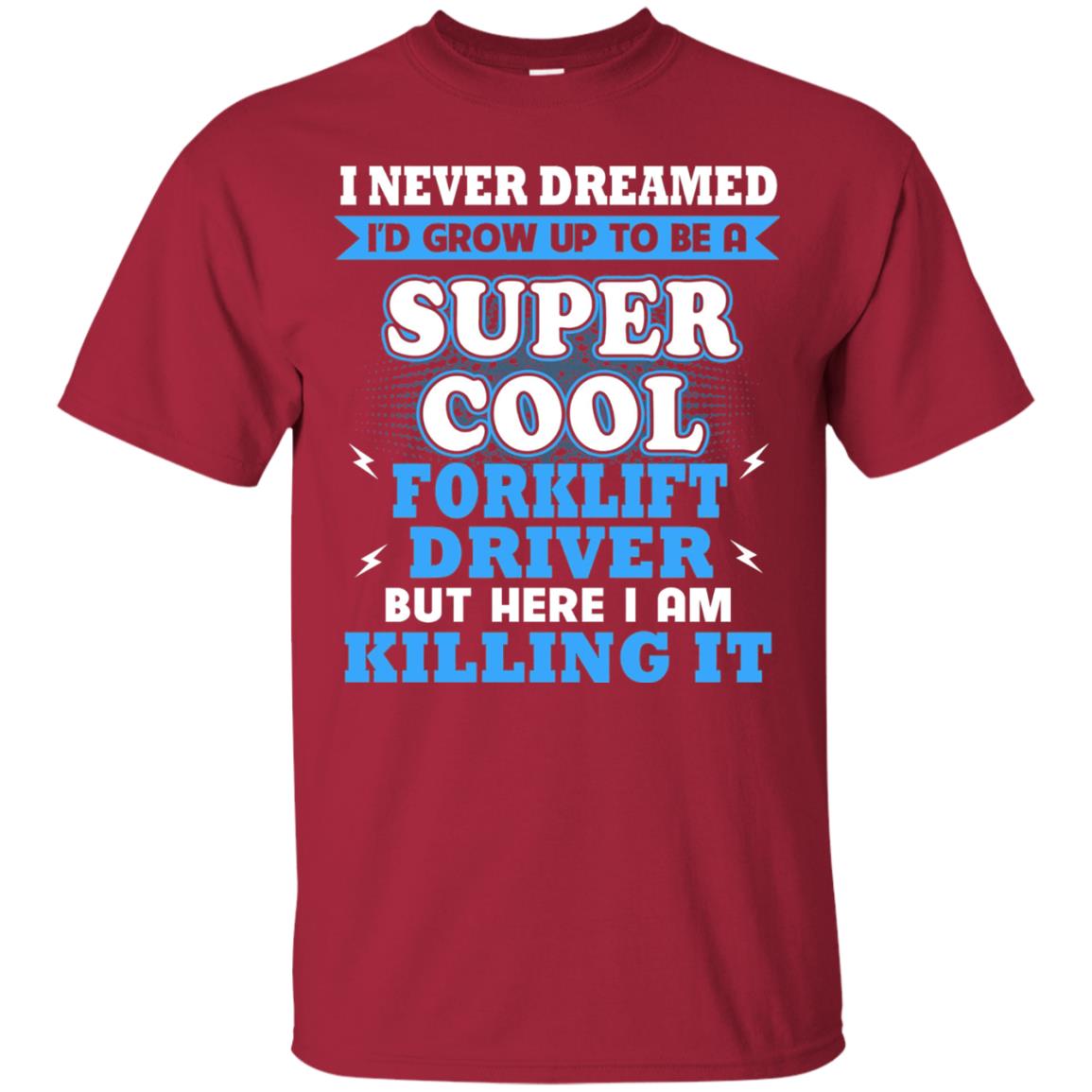 I Never Dreamrd I_d Grow Up To Be A Super Cool Forklift Driver Shirt Cardinal