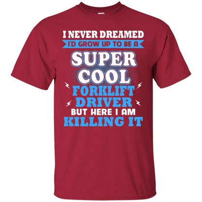 I Never Dreamrd I_d Grow Up To Be A Super Cool Forklift Driver Shirt Cardinal