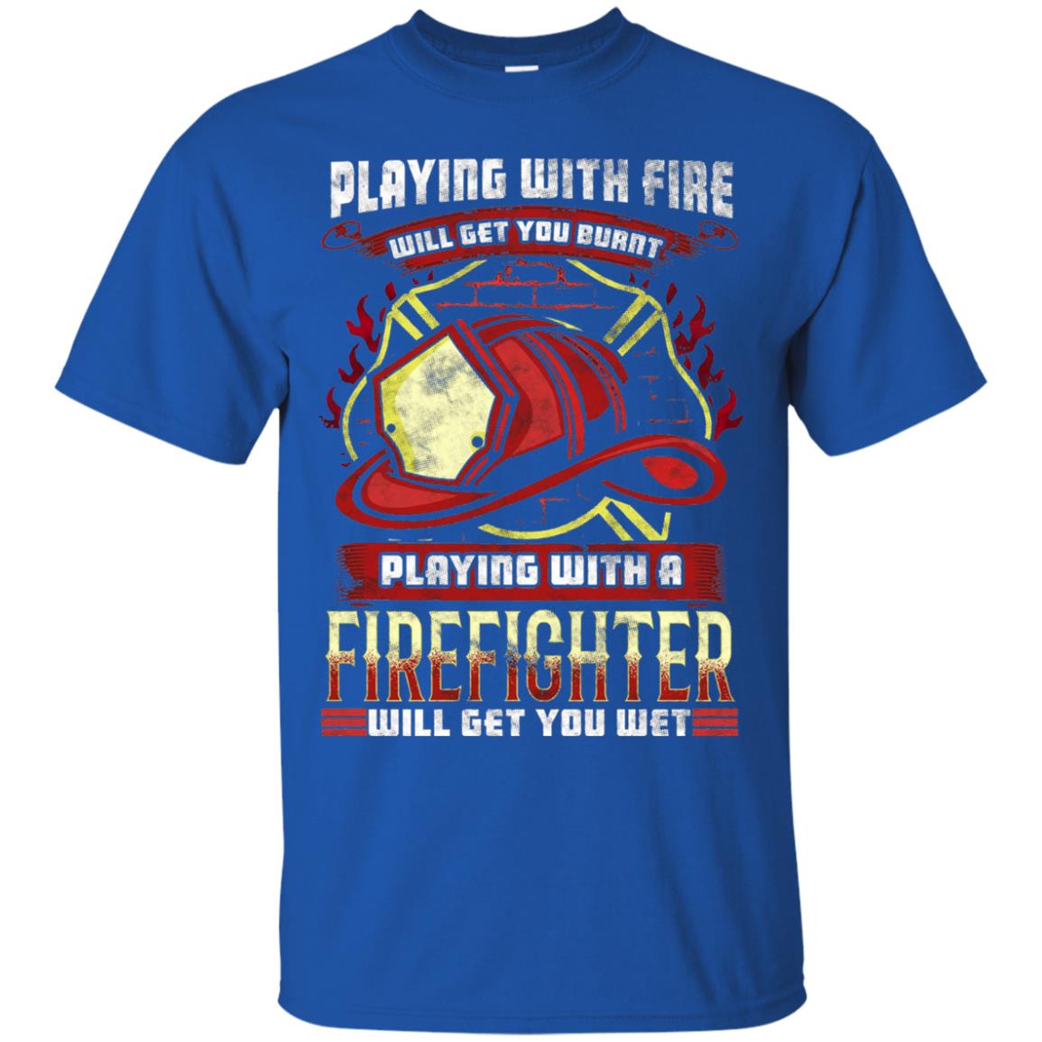 Playing With A Firefighter Get You Wet Fireman Shirt Royal