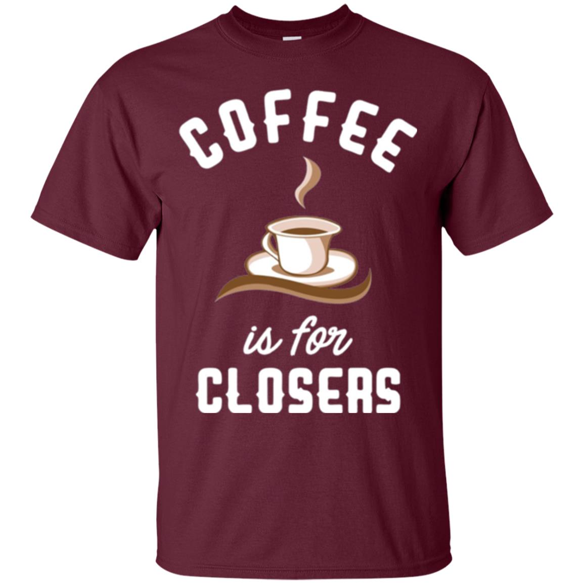 Coffee T-shirt Is For Closers Maroon