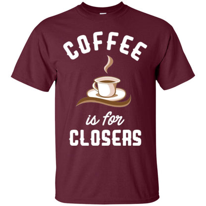 Coffee T-shirt Is For Closers Maroon