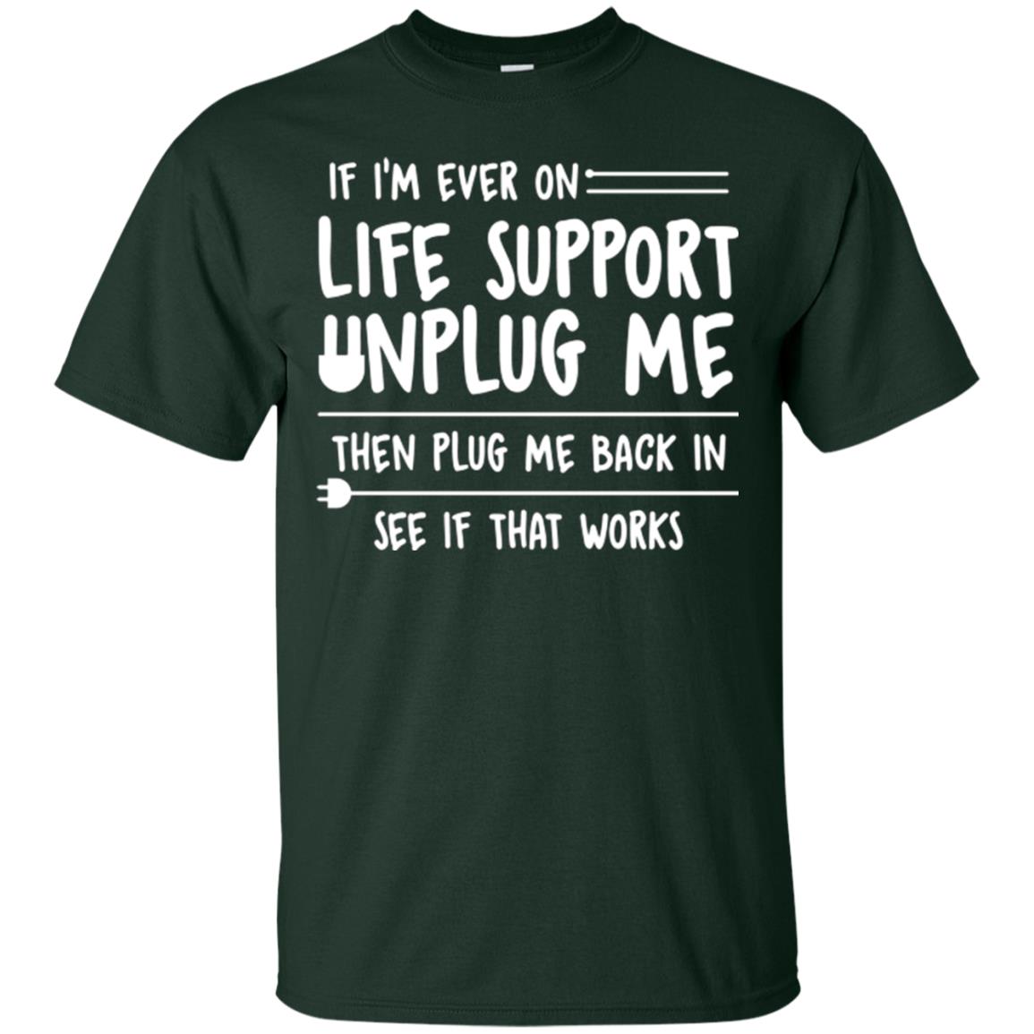 If I’m Ever On Life Support Unplug Me Then T-shirt Forest