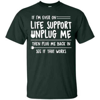 If I’m Ever On Life Support Unplug Me Then T-shirt Forest