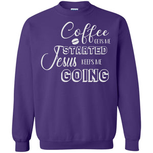 Coffee Gets Me Started Jesus Keeps Me Going Christian Coffee Gift ShirtG180 Gildan Crewneck Pullover Sweatshirt 8 oz.