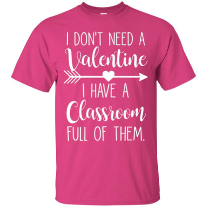 Teacher T-shirt I Don_t Need A Valentine I Have Classroom Full Of Them Heliconia