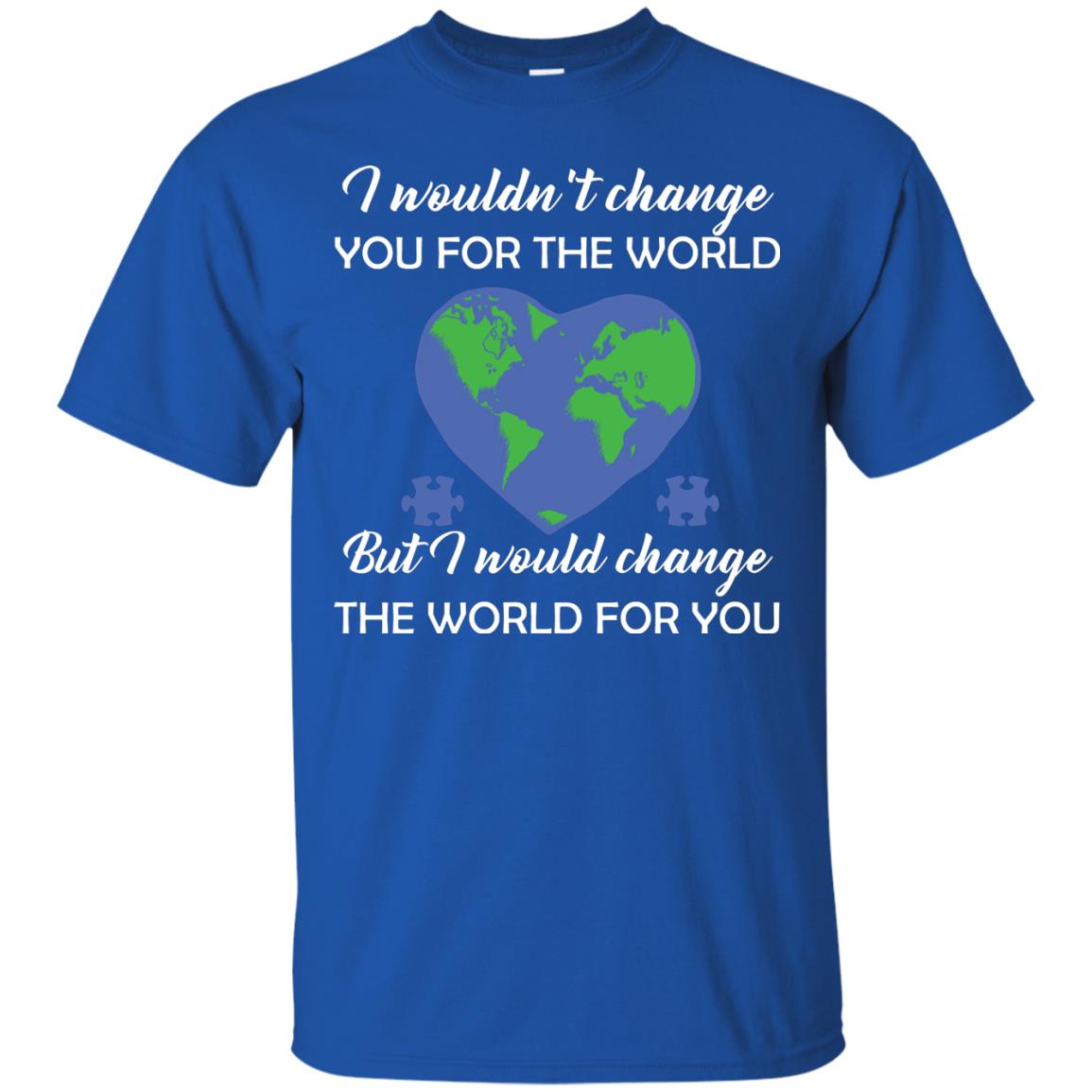 I Wouldn’t Change You For The World But I Would Change The World For You Raise Autism Awareness Gift Shirts Royal