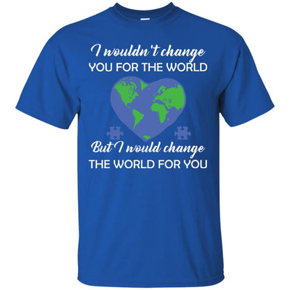 I Wouldn’t Change You For The World But I Would Change The World For You Raise Autism Awareness Gift Shirts Royal