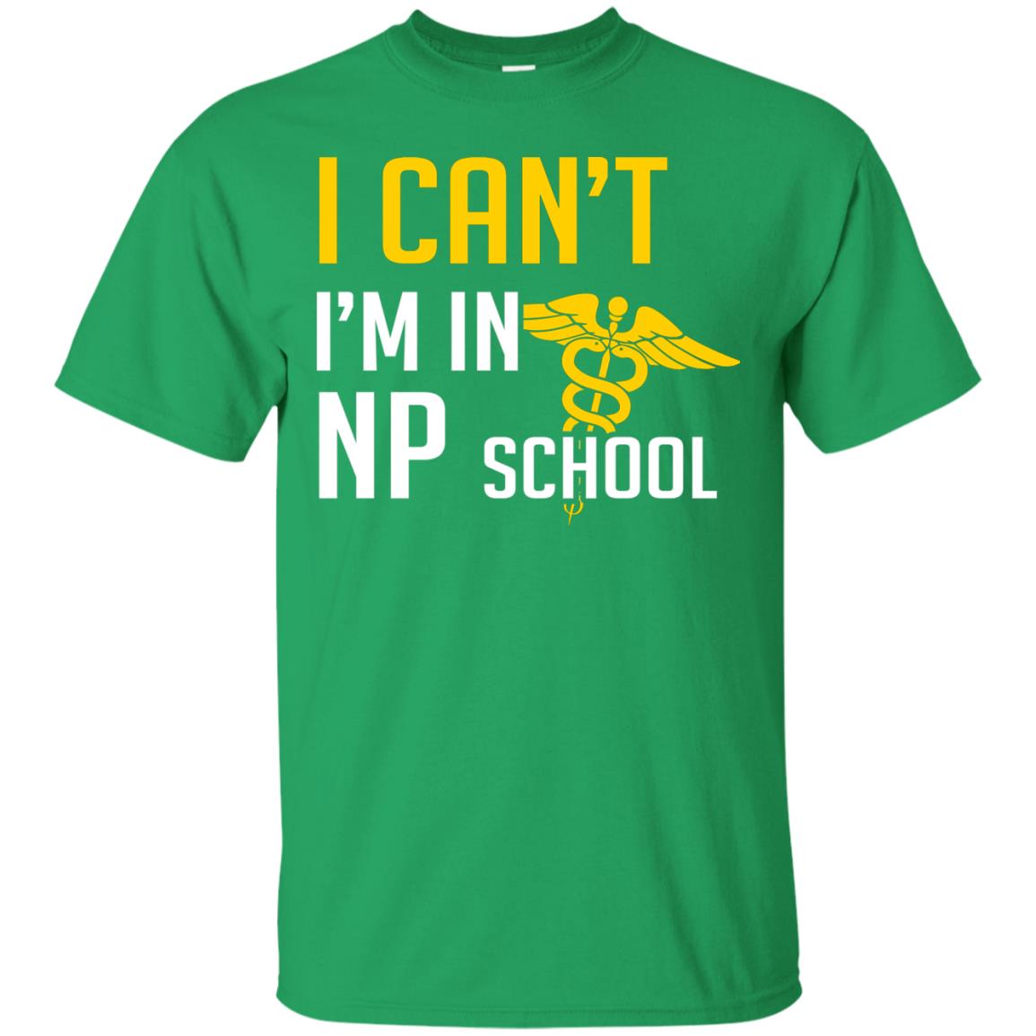 Nurse T-shirt I Can't I'm In Np School Irish Green