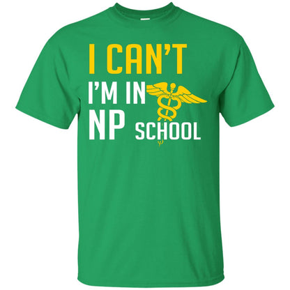 Nurse T-shirt I Can't I'm In Np School Irish Green