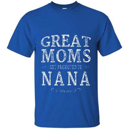 Great Moms Get Promoted To Nana T-shirt Royal