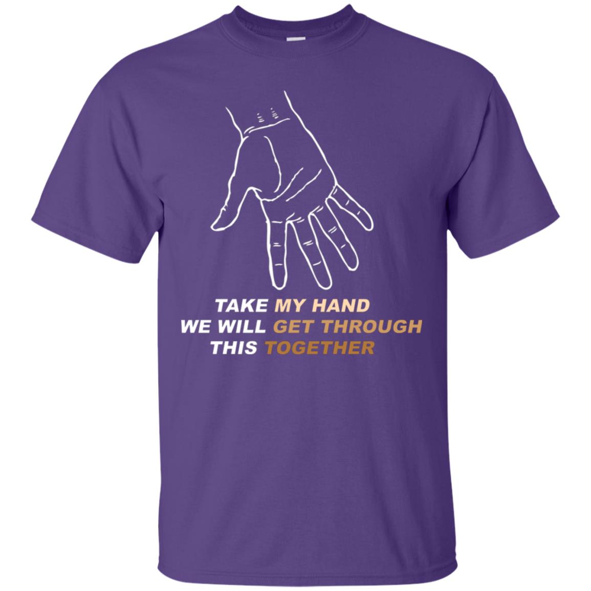 Take My Hand We Will Get Though This Together Best Quote Shirt Purple