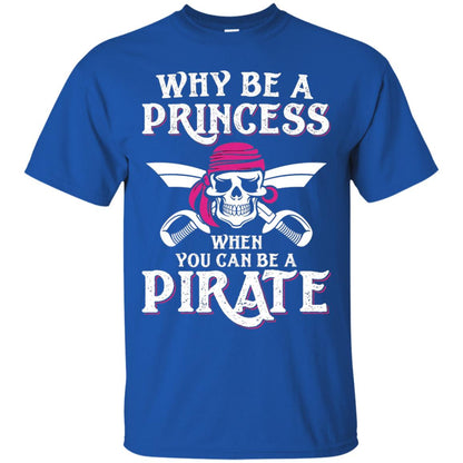 Why Be A Princess When You Can Be A Pirate T-shirt Royal