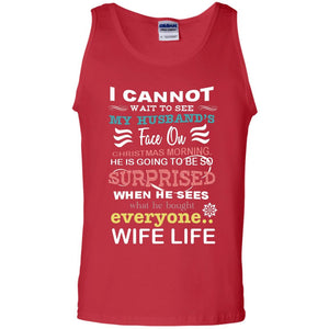 I Cannot Wait To See My Husband's Face On Christmas Morning He Is Going To Be So Surprised When He Sees What He Bought Everyone Wife LifeG220 Gildan 100% Cotton Tank Top