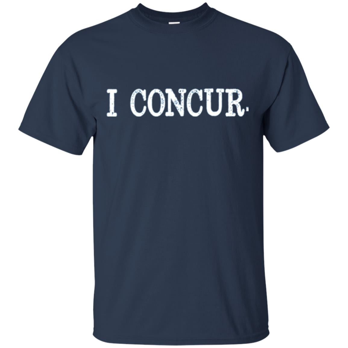 I Concur Pithy And Succinct Laconic Phrase T-shirt Navy