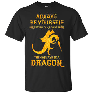 Dragon T-shirt Always Be Yourself Unless You Can Be A Dragon