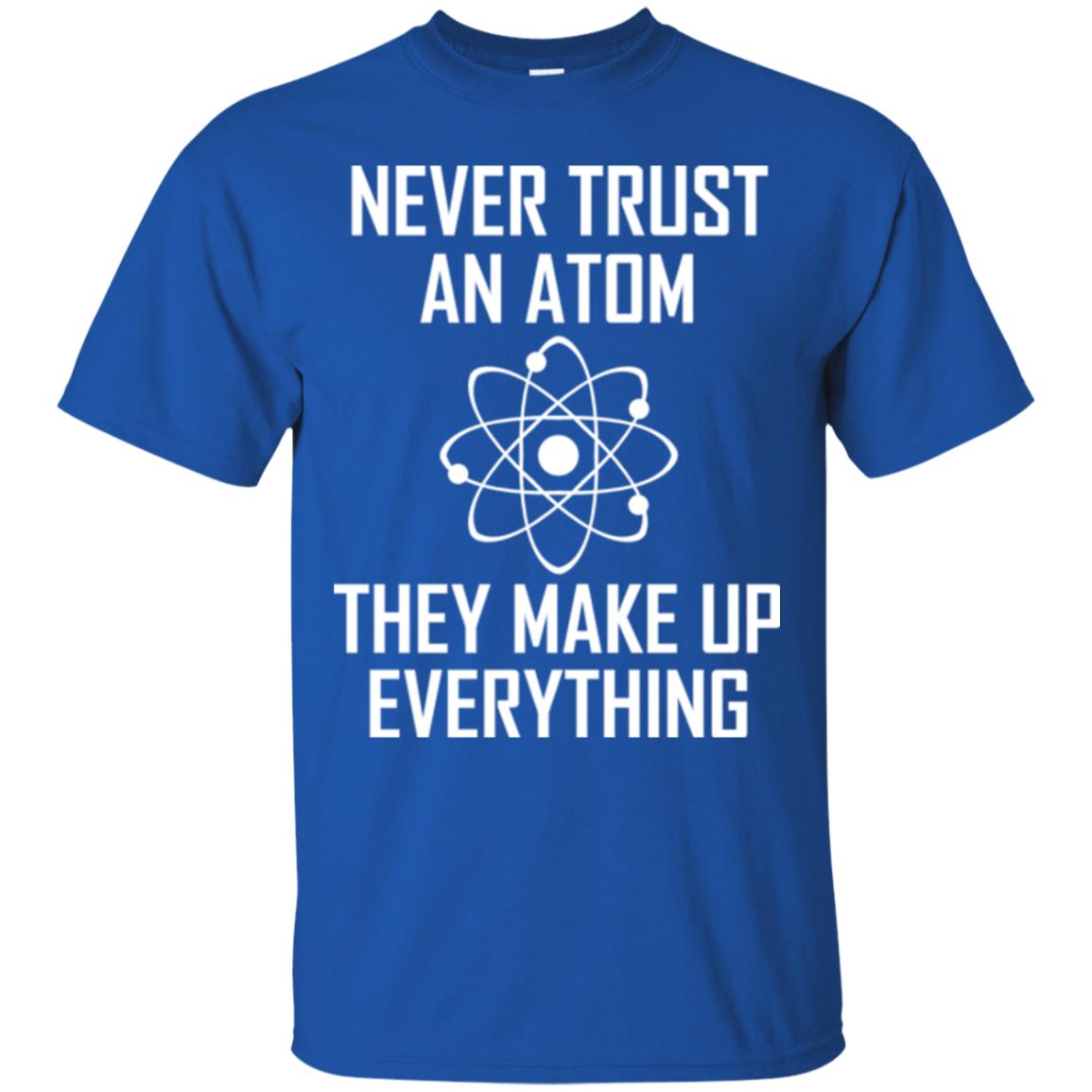 Never Trust An Atom They Make Up Everything Shirt Royal