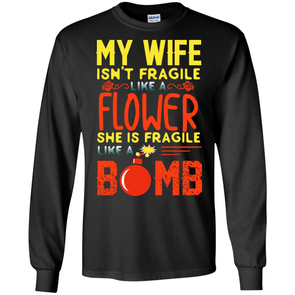 My Wife Isn_t Fragile Like A Flower She Is Fragile Like A Bomb Shirt For HusbandG240 Gildan LS Ultra Cotton T-Shirt