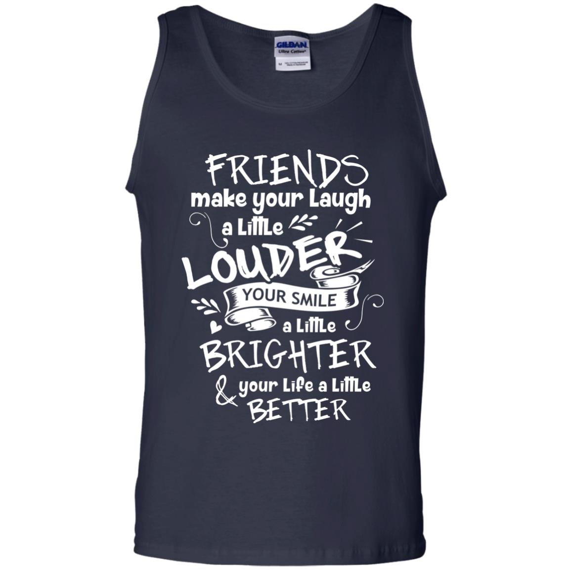Friends Make Your Laugh A Little Louder Your Smile A Little Brighter Your Life A Little Better Navy
