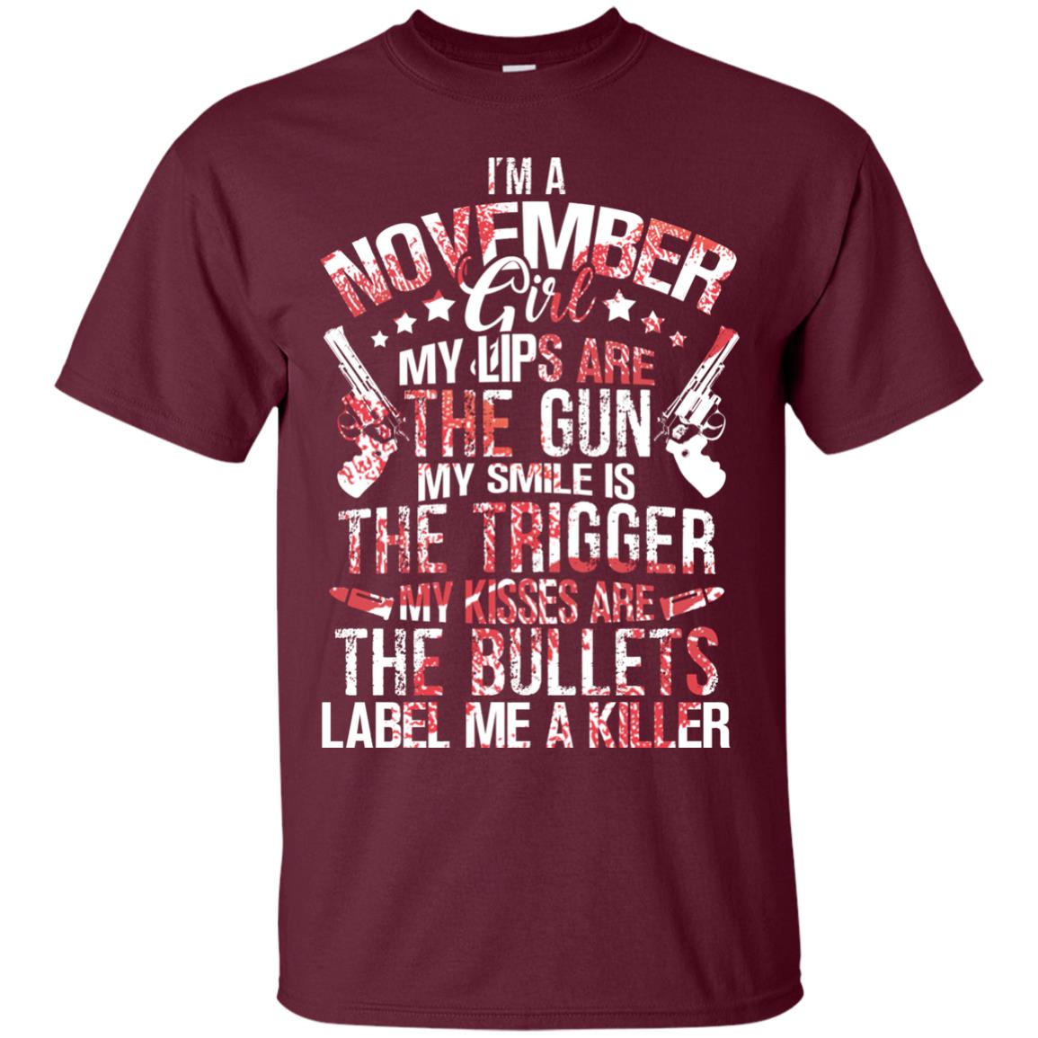I_m A November Girl My Lips Are The Gun My Smile Is The Trigger My Kisses Are The Bullets Label Me A Killer Maroon