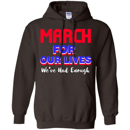 March For Our Lives We_ve Had Enough Gun Controls T-shirt Dark Chocolate