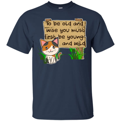 To Be Old And Wise You Must First Be Young And Wild Shirt Funny Cat Lovers Shirt Navy