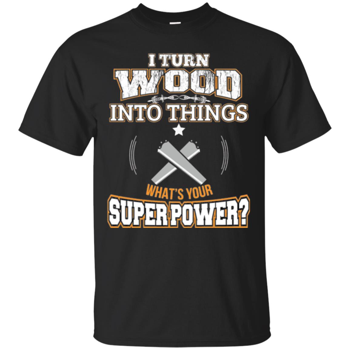 Woodworker T-shirt I Turn Wood Into Things Black