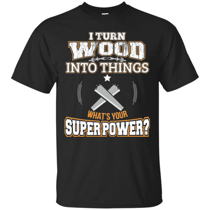 Woodworker T-shirt I Turn Wood Into Things Black
