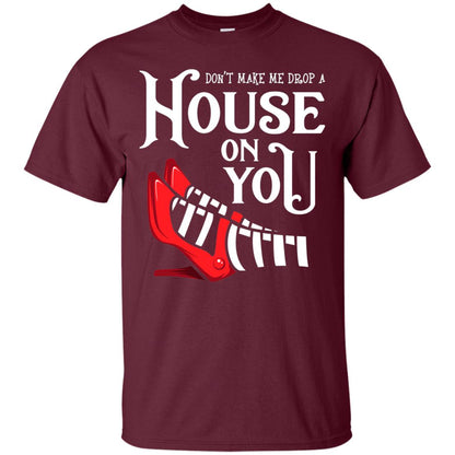 Dont Make Me Drop A House On You Shirt Maroon
