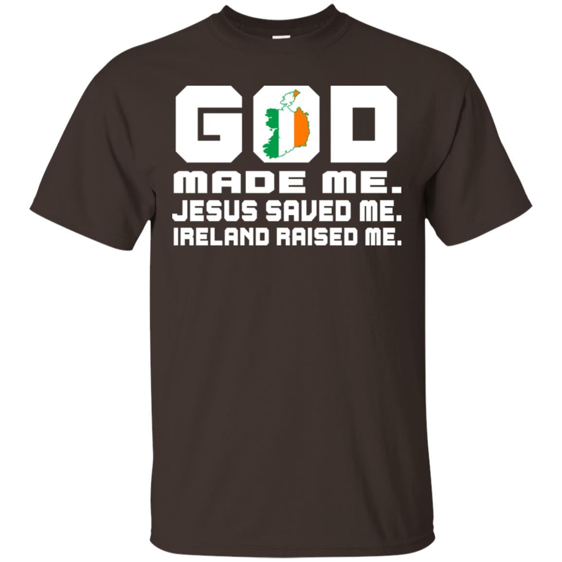 God Made Me Jesus Saved Me Ireland Raised Me Irish Gift Shirt Dark Chocolate