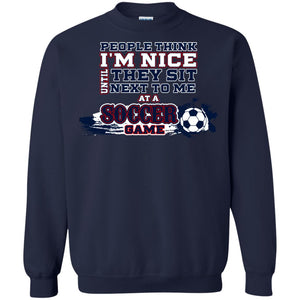 People Think I'm Nice Until They Sit Next To Me At A Soccer Game Shirt For Mens Or WomensG180 Gildan Crewneck Pullover Sweatshirt 8 oz.