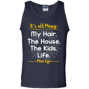 It_s All Messy My Hair The House The Kids Life Mom Life Shirt For MommyG220 Gildan 100% Cotton Tank Top