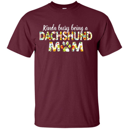 Kinda Busy Being A Dachshund Mom T-shirt Maroon