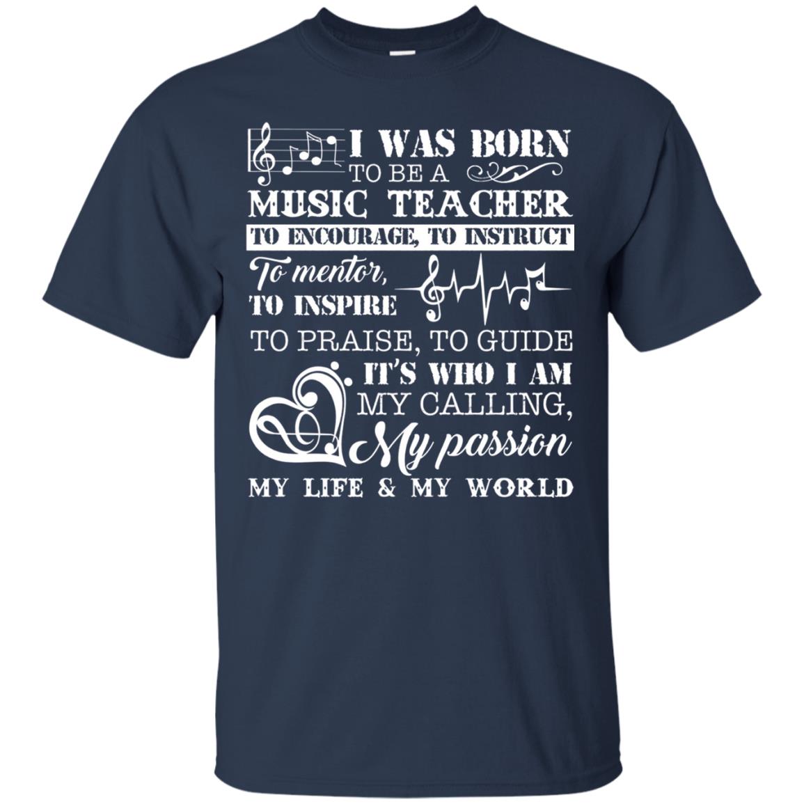 I Was Born To Be A Music Teacher Its Who I Am My Calling My Passion My Life My World Navy