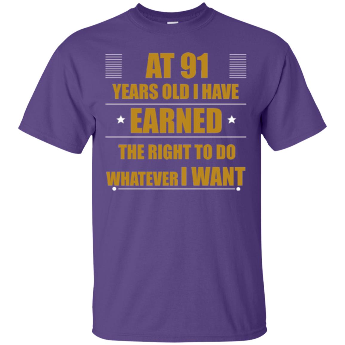 At 91 Years Old I Have Earned The Right To Do Whatever I Want Shirt Purple