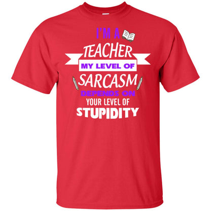 Im A Teacher My Level Of Saracasm Depends On Your Level Of Stupidity= G200 Gildan Ultra Cotton T-shirt Red