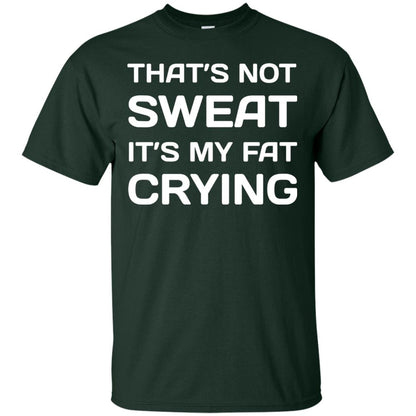 Thats Not Sweat Its My Fat Crying Workout T-shirt Forest