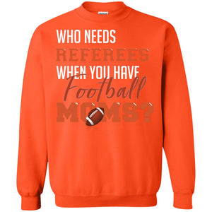 Who Needs Referees When You Have Football Moms ShirtG180 Gildan Crewneck Pullover Sweatshirt 8 oz.