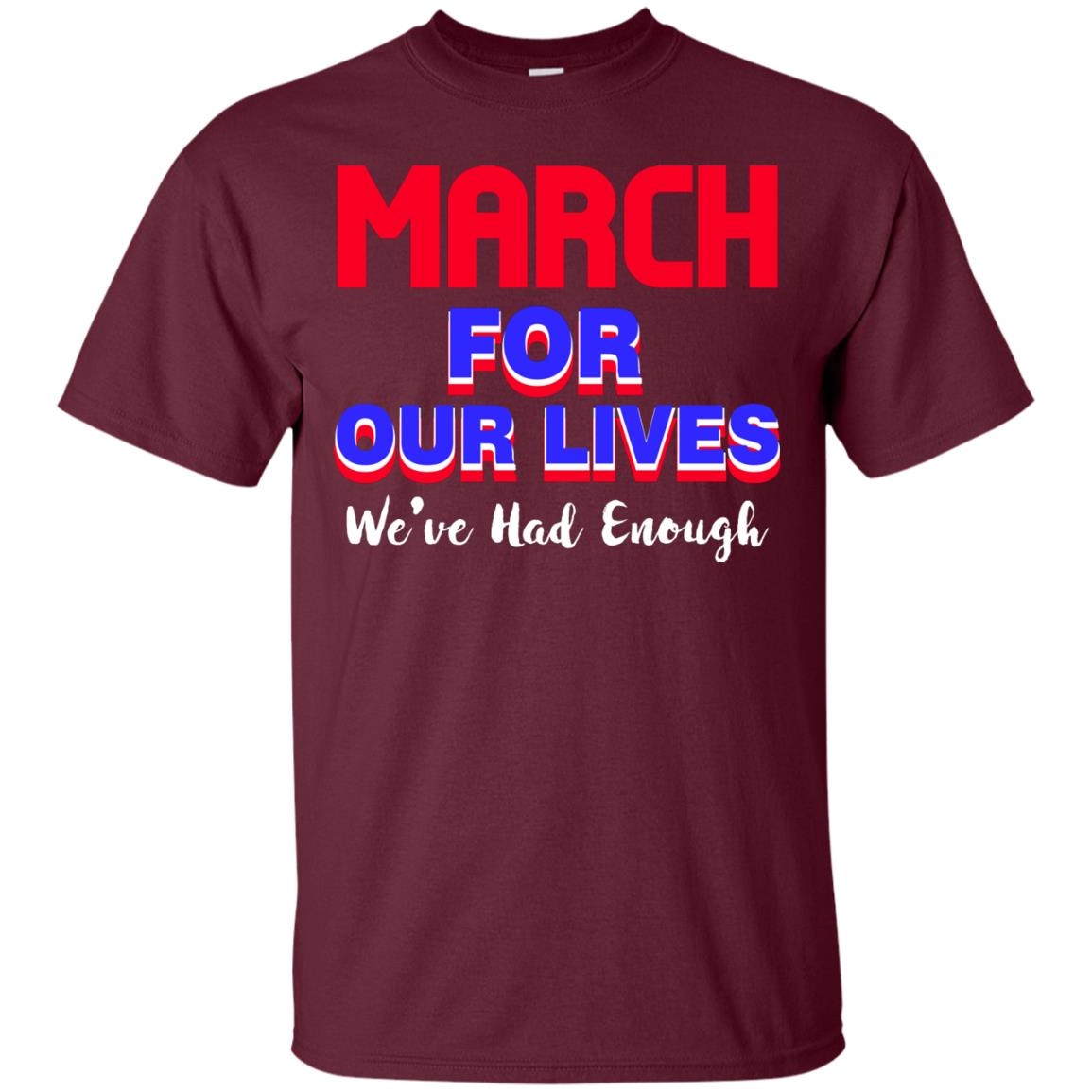 March For Our Lives We_ve Had Enough Gun Controls T-shirt Maroon