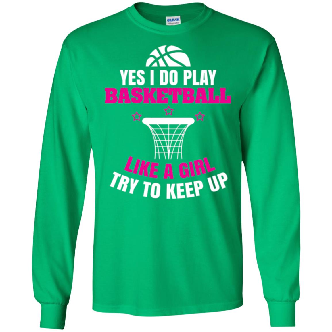 Basketball T-shirt Yes I Do Play Basketball Like A Girl Tryto Keep Up Irish Green