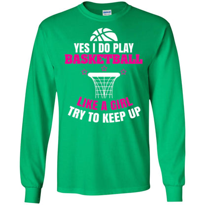 Basketball T-shirt Yes I Do Play Basketball Like A Girl Tryto Keep Up Irish Green