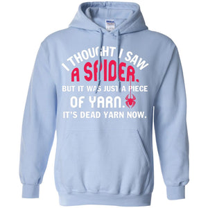 I Thought I Saw A Spider But It Was Just A Piece Of Yarn It’s Dead Yarn Now Funny Spider T-shirtG185 Gildan Pullover Hoodie 8 oz.