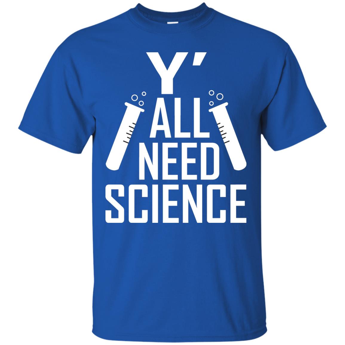 Y_ All Need Science Scientist Shirt Royal