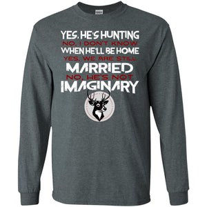 He's Hunting I Don't Know When He Be Home We Are Still Married He's Not Imaginary My Hunting Husband Shirt For Wife