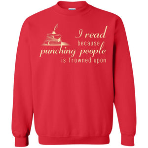 I Read Because Punching People Is Frowned Upon Reading Lovers ShirtG180 Gildan Crewneck Pullover Sweatshirt 8 oz.