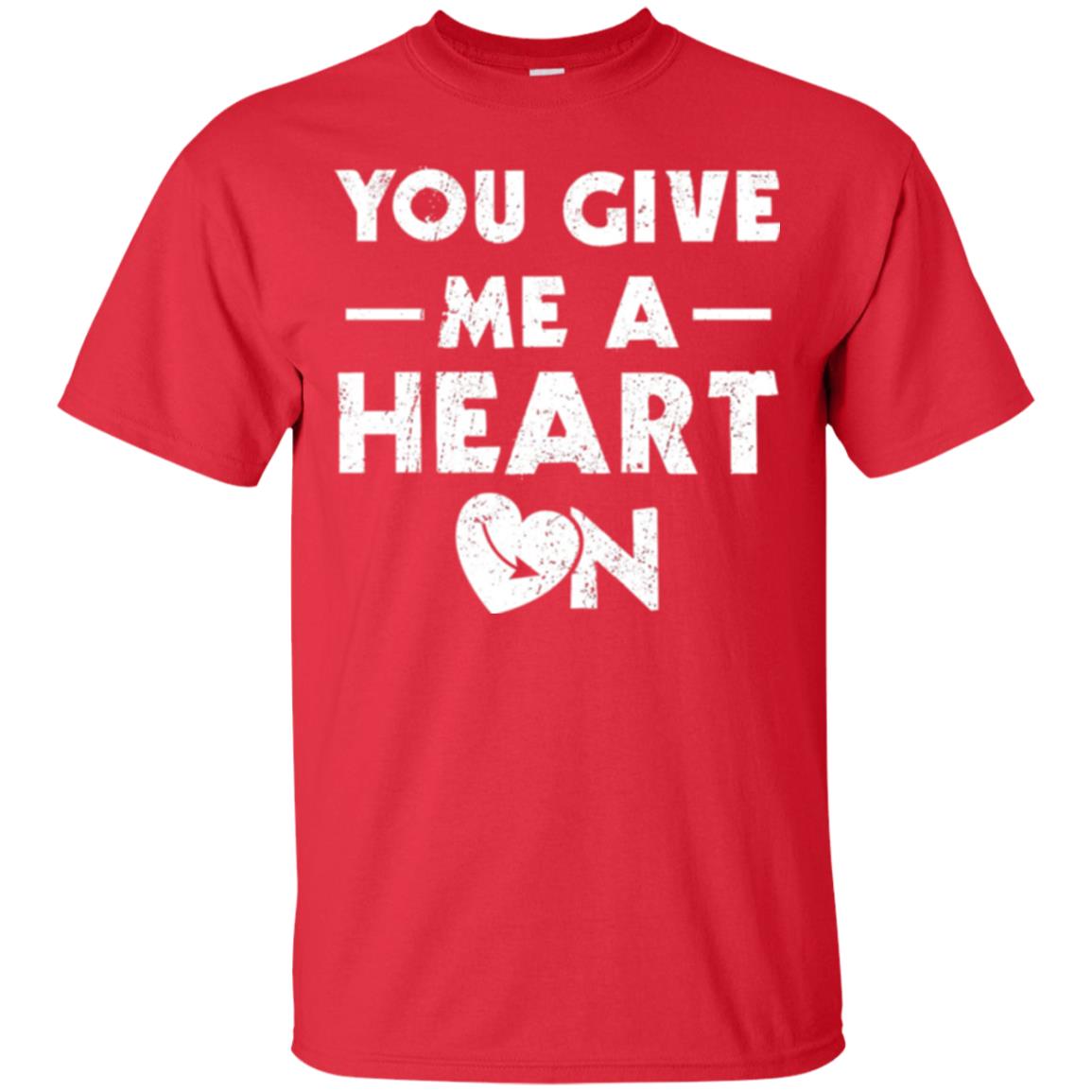Funny Valentine_s Day Saying T-shirt You Give Me A Heart On Red