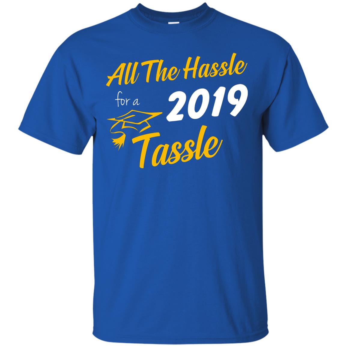 All The Hassle For A 2019 Tassel Graduation Gift Shirt Royal