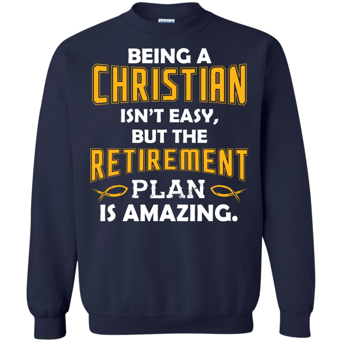 Being A Christian Isn’t Easy But The Retirement Plan Is Amazing Christian Shirt For Retired Men Navy