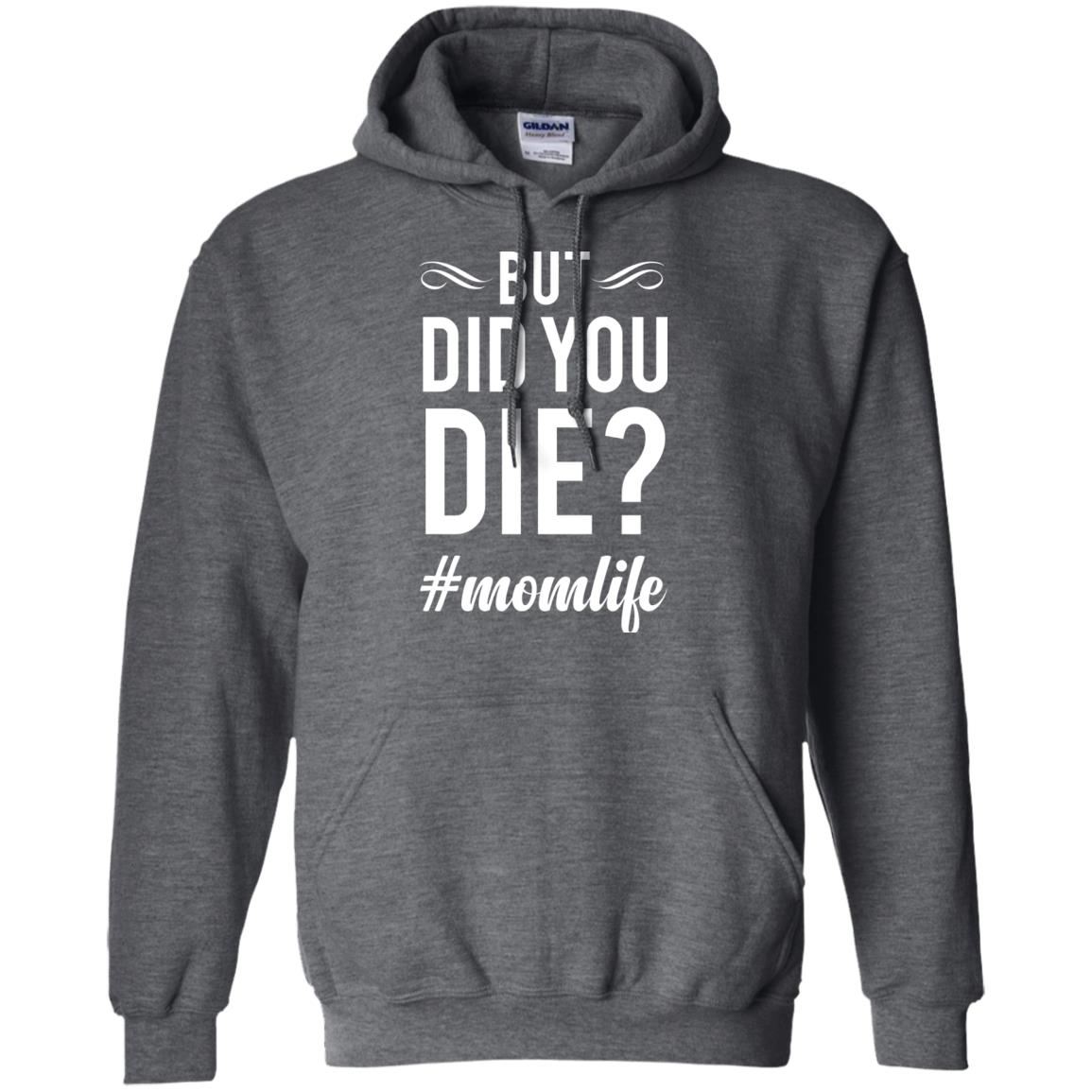 But Did You Die #momlife Mommy ShirtG185 Gildan Pullover Hoodie 8 oz.